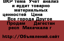 ВКР тема: Учет, анализ и аудит товарно-материальных ценностей › Цена ­ 16 000 - Все города Другое » Продам   . Дагестан респ.,Махачкала г.